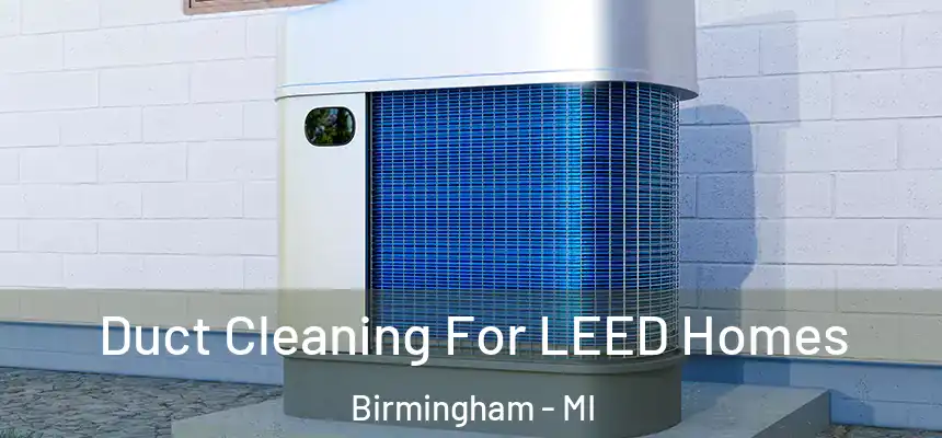  Duct Cleaning For LEED Homes Birmingham - MI