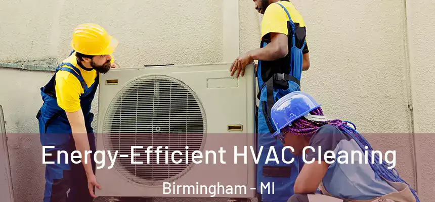  Energy-Efficient HVAC Cleaning Birmingham - MI