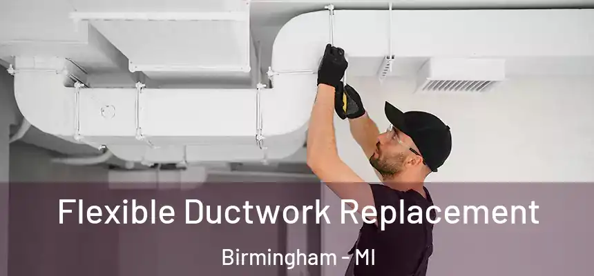  Flexible Ductwork Replacement Birmingham - MI