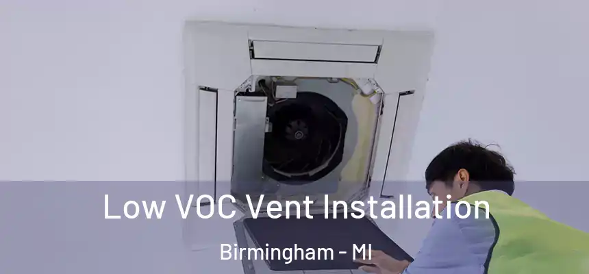  Low VOC Vent Installation Birmingham - MI