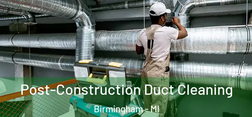 Post-Construction Duct Cleaning Birmingham - MI