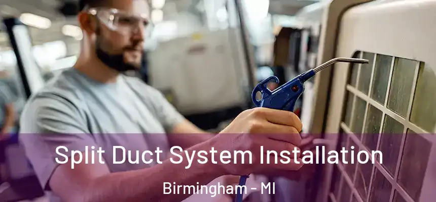  Split Duct System Installation Birmingham - MI